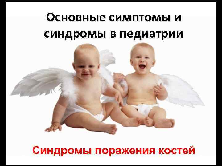 Основные симптомы и синдромы в педиатрии Синдромы поражения костей 