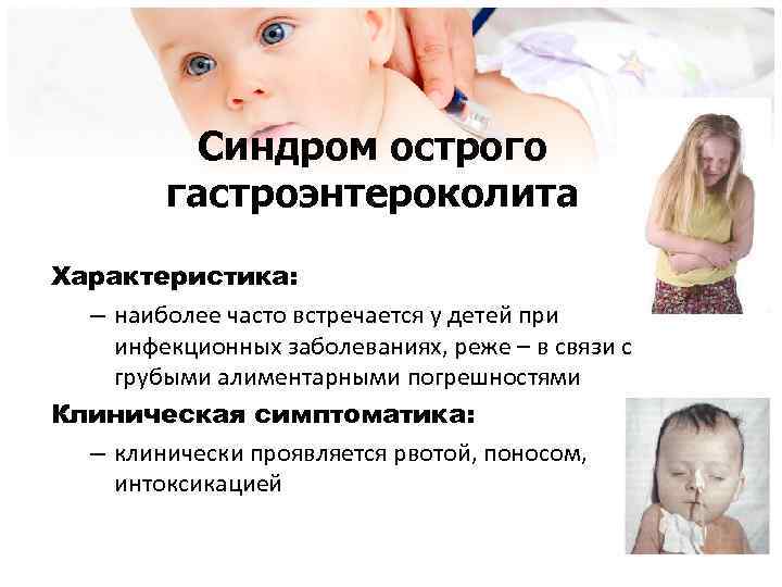 Синдром острого гастроэнтероколита Характеристика: – наиболее часто встречается у детей при инфекционных заболеваниях, реже