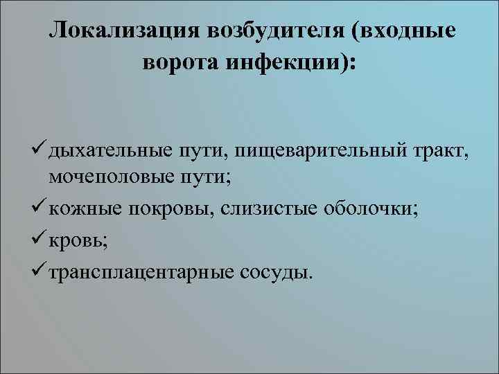  Локализация возбудителя (входные ворота инфекции): ü дыхательные пути, пищеварительный тракт, мочеполовые пути; ü