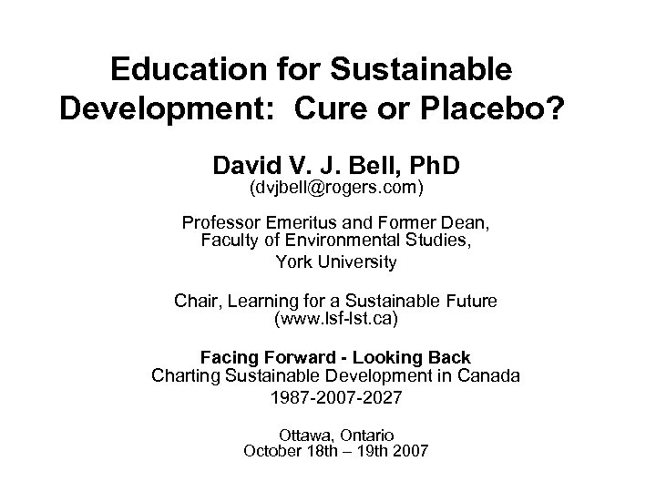 Education for Sustainable Development: Cure or Placebo? David V. J. Bell, Ph. D (dvjbell@rogers.