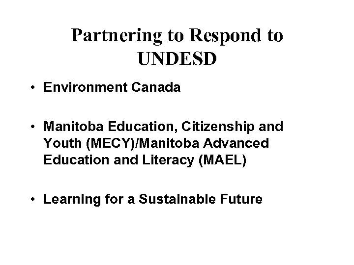 Partnering to Respond to UNDESD • Environment Canada • Manitoba Education, Citizenship and Youth