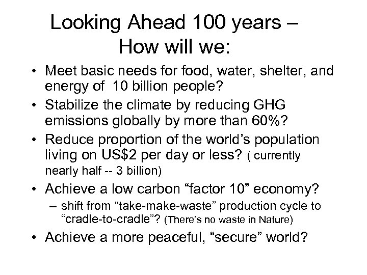 Looking Ahead 100 years – How will we: • Meet basic needs for food,