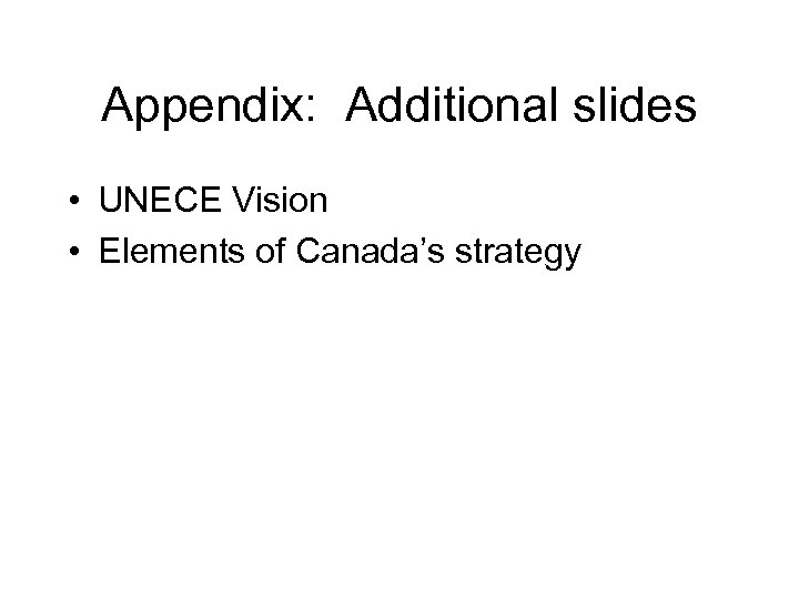 Appendix: Additional slides • UNECE Vision • Elements of Canada’s strategy 