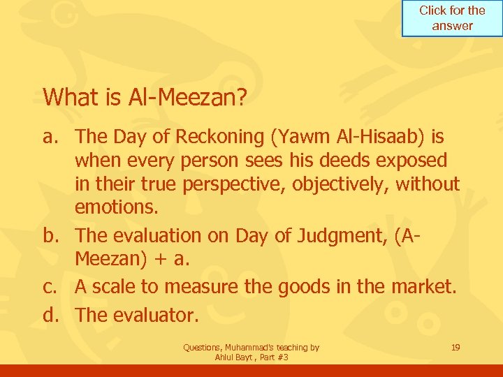 Click for the answer What is Al-Meezan? a. The Day of Reckoning (Yawm Al-Hisaab)