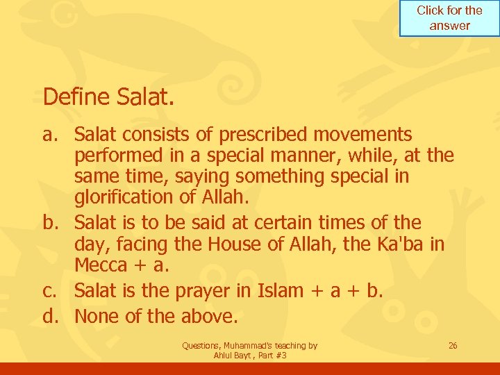 Click for the answer Define Salat. a. Salat consists of prescribed movements performed in