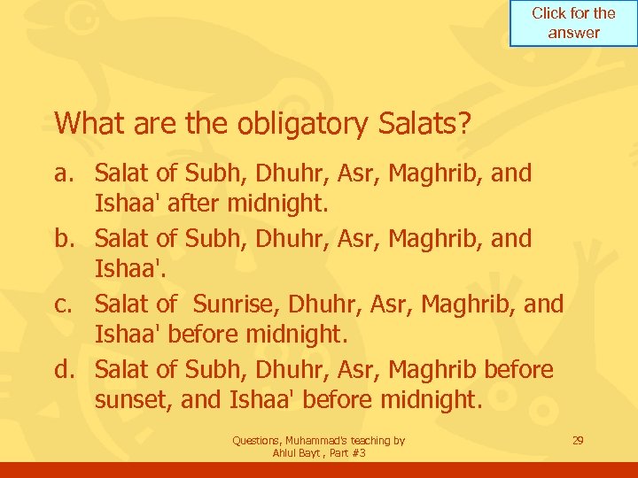Click for the answer What are the obligatory Salats? a. Salat of Subh, Dhuhr,