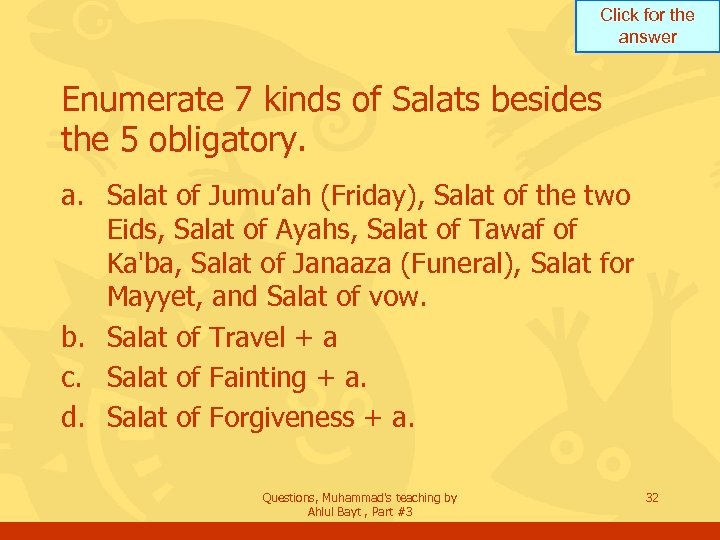 Click for the answer Enumerate 7 kinds of Salats besides the 5 obligatory. a.