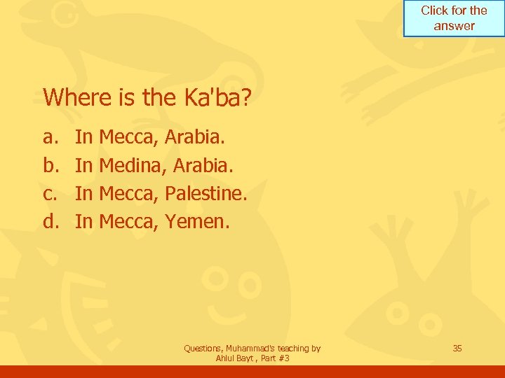 Click for the answer Where is the Ka'ba? a. b. c. d. In In