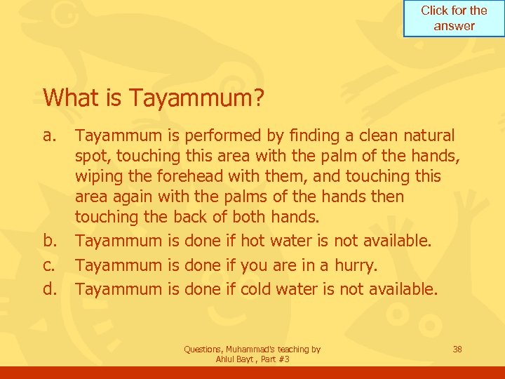 Click for the answer What is Tayammum? a. b. c. d. Tayammum is performed