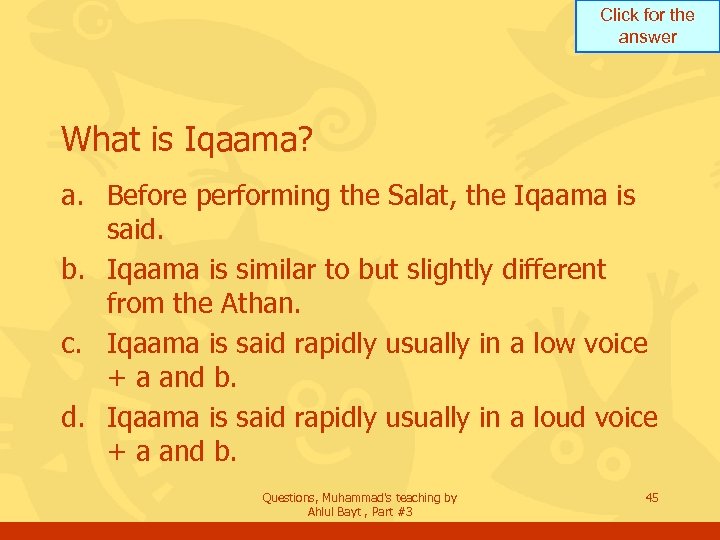 Click for the answer What is Iqaama? a. Before performing the Salat, the Iqaama