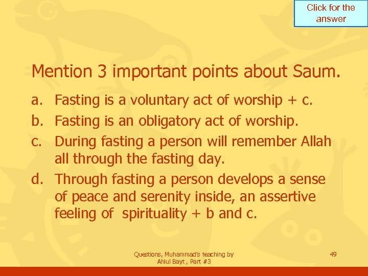Click for the answer Mention 3 important points about Saum. a. Fasting is a