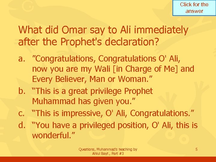 Click for the answer What did Omar say to Ali immediately after the Prophet's