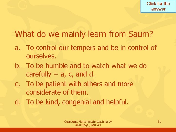 Click for the answer What do we mainly learn from Saum? a. To control