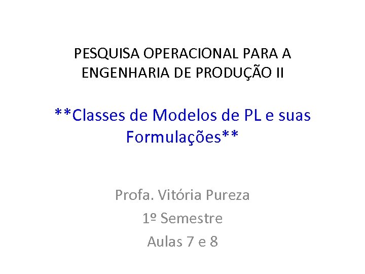 PESQUISA OPERACIONAL PARA A ENGENHARIA DE PRODUÇÃO II **Classes de Modelos de PL e