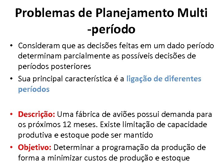 Problemas de Planejamento Multi -período • Consideram que as decisões feitas em um dado