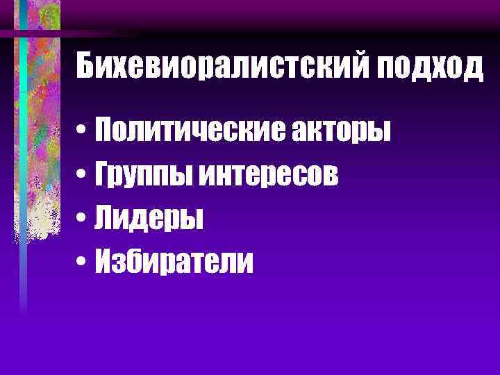 Бихевиоралистский подход • Политические акторы • Группы интересов • Лидеры • Избиратели 