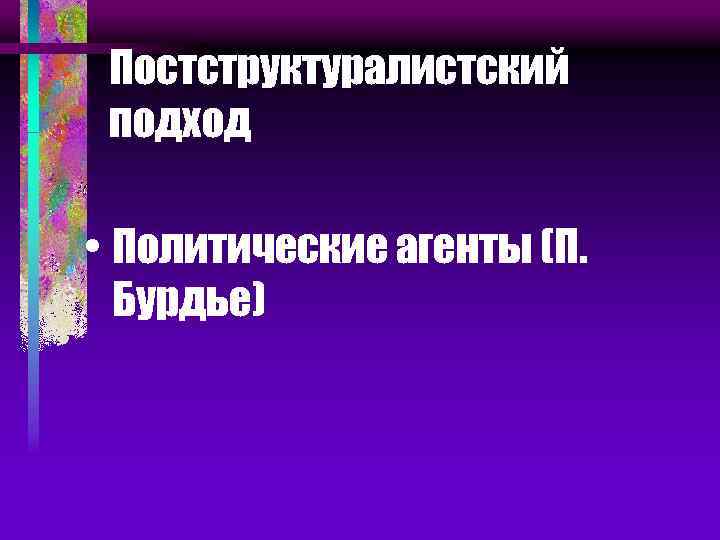 Постструктуралистский подход • Политические агенты (П. Бурдье) 