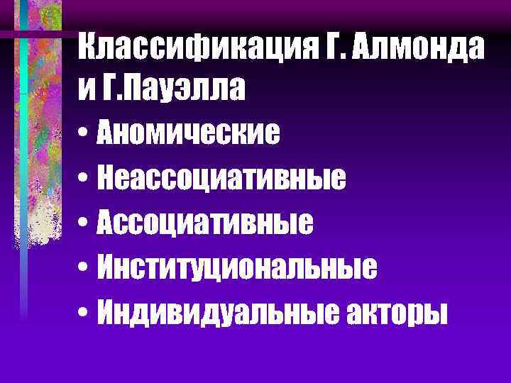 Классификация Г. Алмонда и Г. Пауэлла • Аномические • Неассоциативные • Ассоциативные • Институциональные