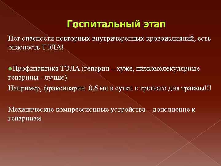 Госпитальный этап Нет опасности повторных внутричерепных кровоизлияний, есть опасность ТЭЛА! l. Профилактика ТЭЛА (гепарин