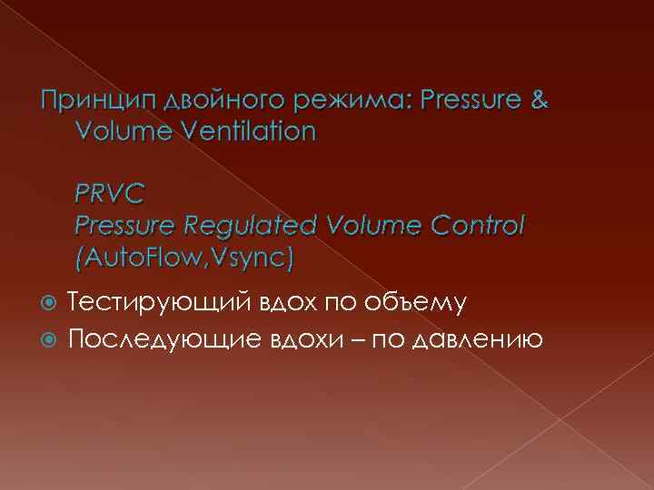 Принцип двойного режима: Pressure & Volume Ventilation PRVC Pressure Regulated Volume Control (Auto. Flow,