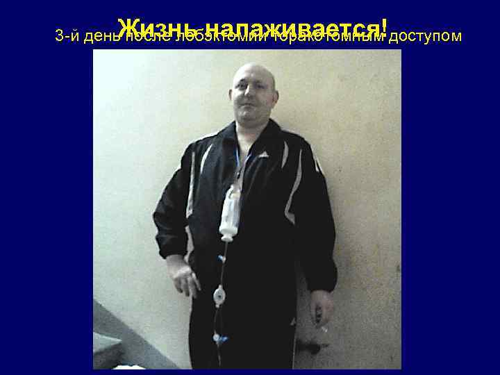 Жизнь налаживается! 3 -й день после лобэктомии торакотомным доступом 