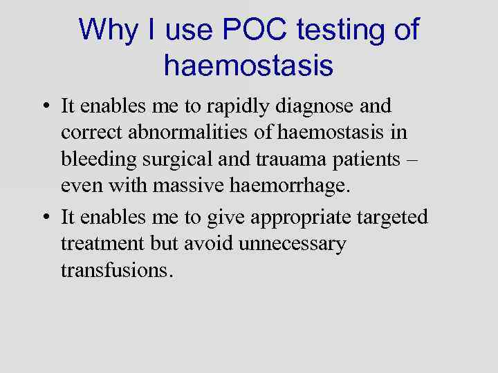 Why I use POC testing of haemostasis • It enables me to rapidly diagnose