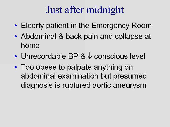 Just after midnight • Elderly patient in the Emergency Room • Abdominal & back