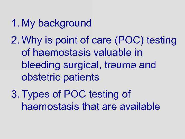 1. My background 2. Why is point of care (POC) testing of haemostasis valuable