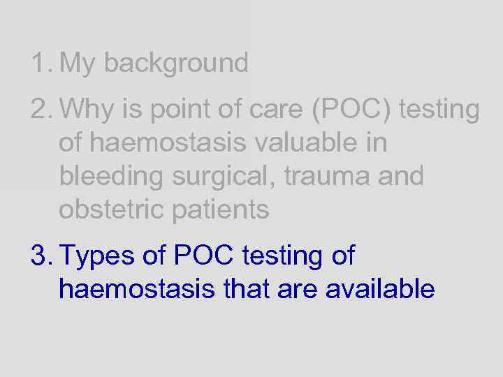 1. My background 2. Why is point of care (POC) testing of haemostasis valuable