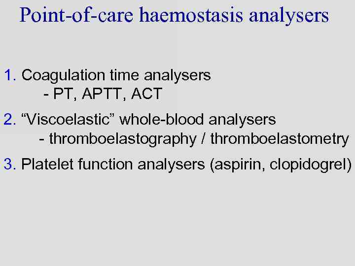 Point-of-care haemostasis analysers 1. Coagulation time analysers - PT, APTT, ACT 2. “Viscoelastic” whole-blood