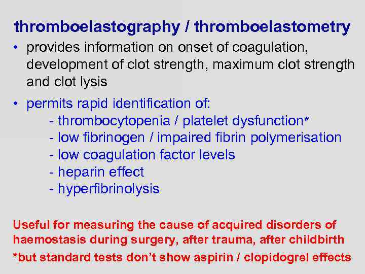 thromboelastography / thromboelastometry • provides information on onset of coagulation, development of clot strength,