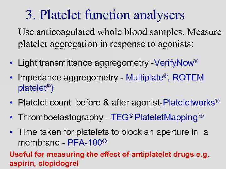 3. Platelet function analysers Use anticoagulated whole blood samples. Measure platelet aggregation in response