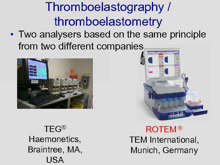Thromboelastography / thromboelastometry • Two analysers based on the same principle from two different