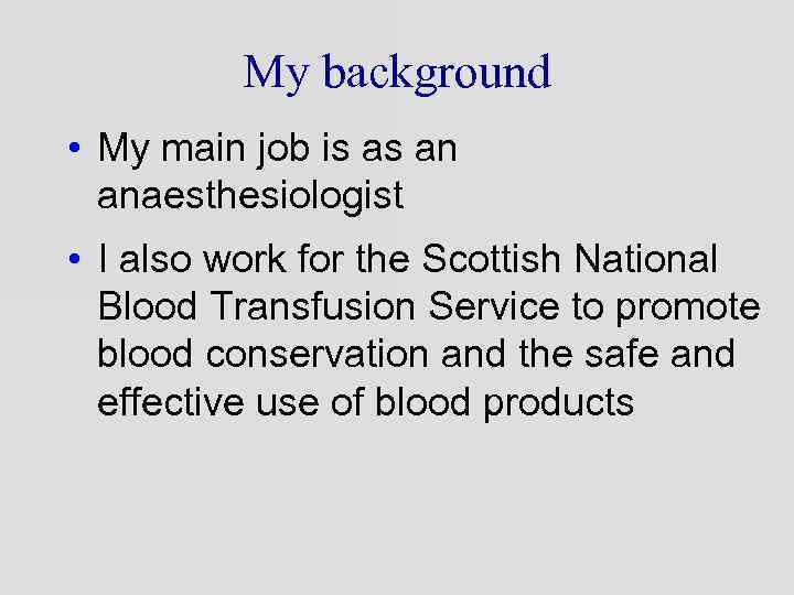 My background • My main job is as an anaesthesiologist • I also work
