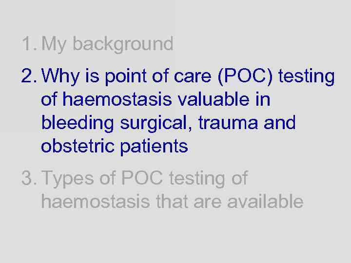 1. My background 2. Why is point of care (POC) testing of haemostasis valuable