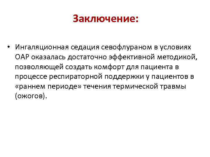 Заключение: • Ингаляционная седация севофлураном в условиях ОАР оказалась достаточно эффективной методикой, позволяющей создать