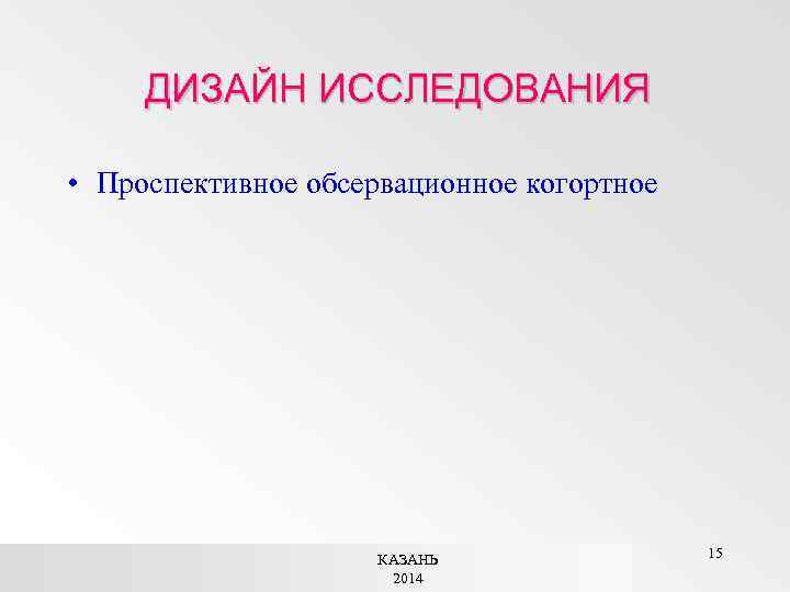 ДИЗАЙН ИССЛЕДОВАНИЯ • Проспективное обсервационное когортное КАЗАНЬ 2014 15 