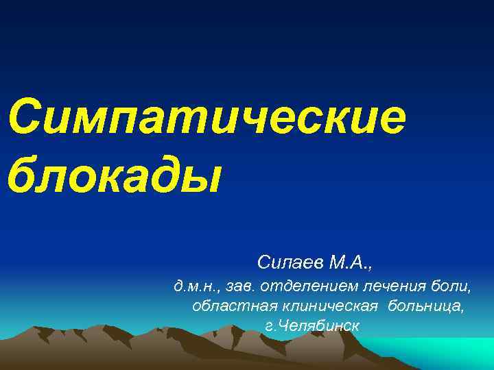 Симпатические блокады Силаев М. А. , д. м. н. , зав. отделением лечения боли,