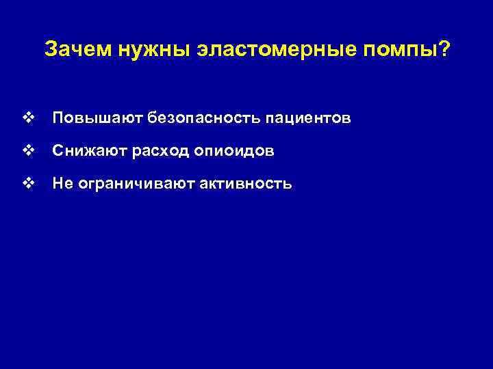 Зачем нужны эластомерные помпы? v Повышают безопасность пациентов v Снижают расход опиоидов v Не