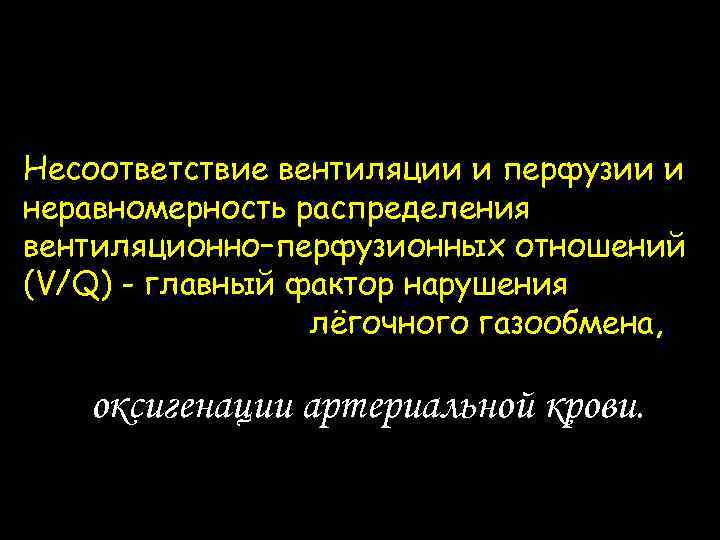 Несоответствие вентиляции и перфузии и неравномерность распределения вентиляционно–перфузионных отношений (V/Q) - главный фактор нарушения