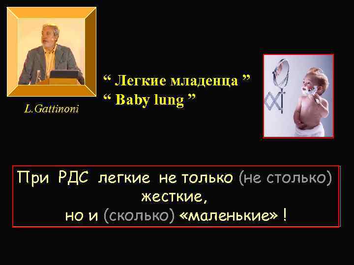 L. Gattinoni “ Легкие младенца ” “ Baby lung ” При РДС легкие не