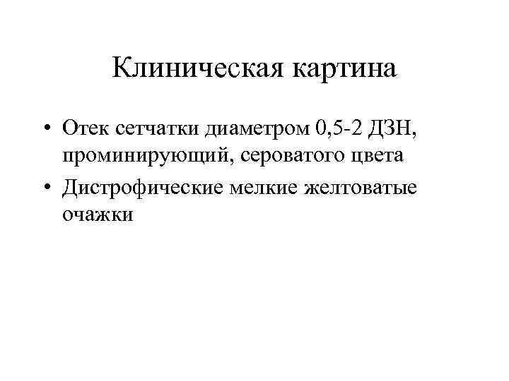 Клиническая картина • Отек сетчатки диаметром 0, 5 -2 ДЗН, проминирующий, сероватого цвета •