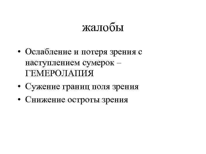жалобы • Ослабление и потеря зрения с наступлением сумерок – ГЕМЕРОЛАПИЯ • Сужение границ