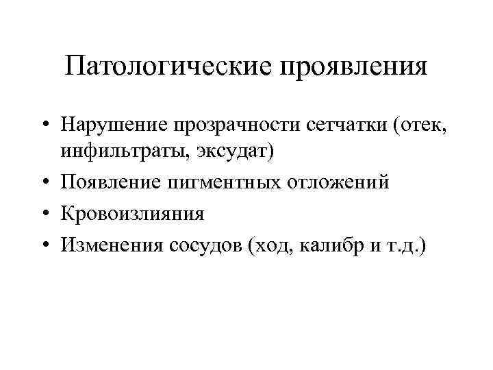 Патологические проявления • Нарушение прозрачности сетчатки (отек, инфильтраты, эксудат) • Появление пигментных отложений •
