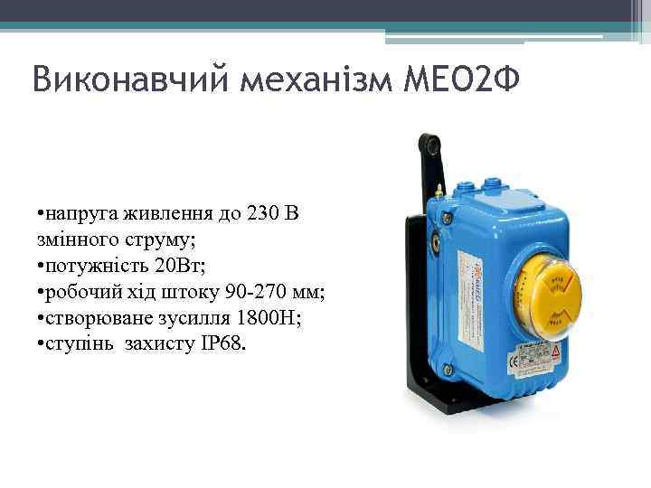 Виконавчий механізм МЕО 2 Ф • напруга живлення до 230 В змінного струму; •