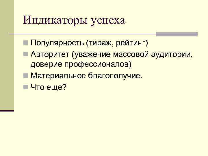 Индикаторы успеха n Популярность (тираж, рейтинг) n Авторитет (уважение массовой аудитории, доверие профессионалов) n