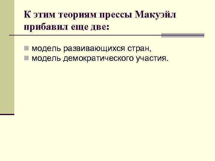 К этим теориям прессы Макуэйл прибавил еще две: n модель развивающихся стран, n модель