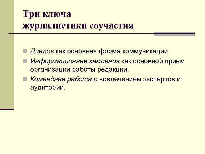 Три ключа журналистики соучастия n Диалог как основная форма коммуникации. n Информационная кампания как