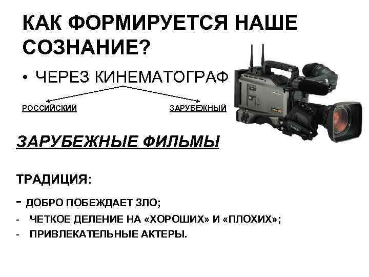 КАК ФОРМИРУЕТСЯ НАШЕ СОЗНАНИЕ? • ЧЕРЕЗ КИНЕМАТОГРАФ РОССИЙСКИЙ ЗАРУБЕЖНЫЕ ФИЛЬМЫ ТРАДИЦИЯ: - ДОБРО ПОБЕЖДАЕТ