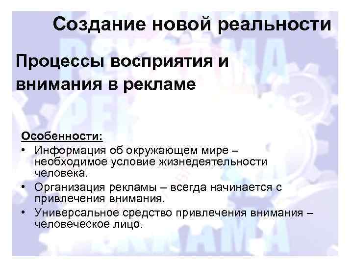 Создание новой реальности Процессы восприятия и внимания в рекламе Особенности: • Информация об окружающем